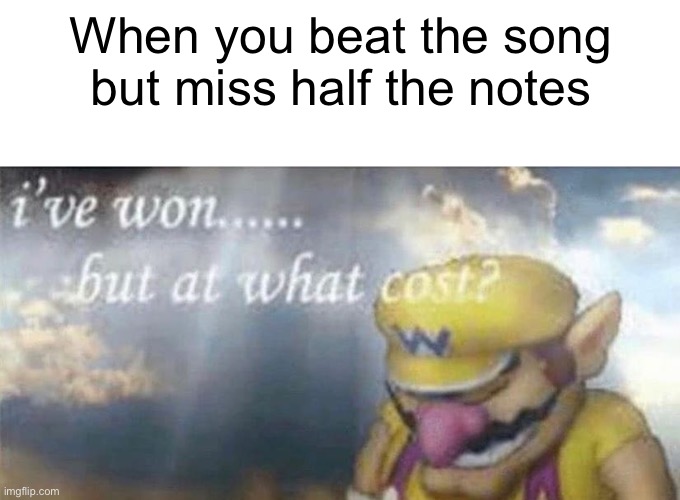 Bruj | When you beat the song but miss half the notes | image tagged in i've won but at what cost | made w/ Imgflip meme maker