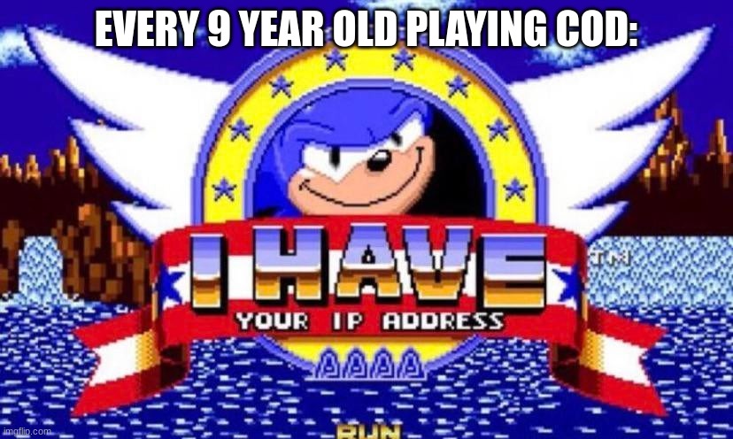 RUN | EVERY 9 YEAR OLD PLAYING COD: | image tagged in sonic has ur ip address | made w/ Imgflip meme maker