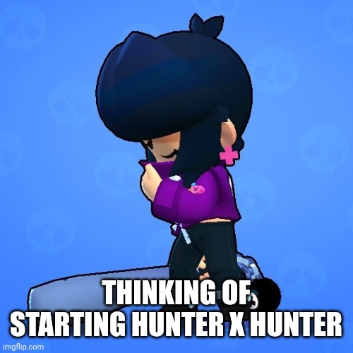 THINKING OF STARTING HUNTER X HUNTER | image tagged in bibi sad | made w/ Imgflip meme maker