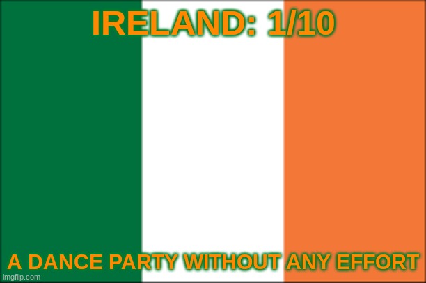 IRELAND: 1/10; A DANCE PARTY WITHOUT ANY EFFORT | made w/ Imgflip meme maker