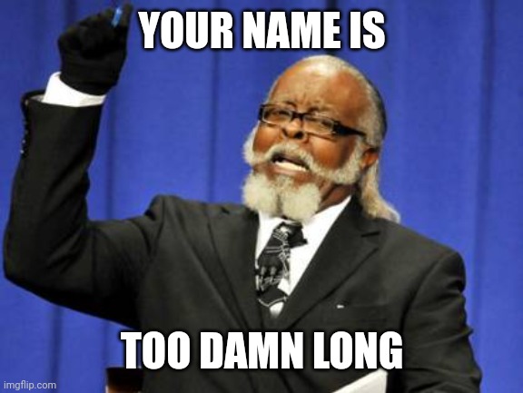 Too Damn High Meme | YOUR NAME IS TOO DAMN LONG | image tagged in memes,too damn high | made w/ Imgflip meme maker