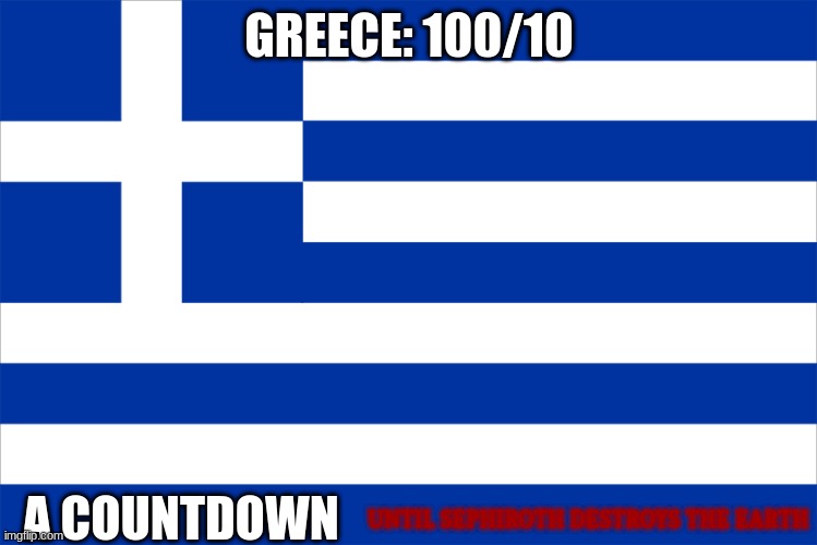 GREECE: 100/10; A COUNTDOWN; UNTIL SEPHIROTH DESTROYS THE EARTH | made w/ Imgflip meme maker