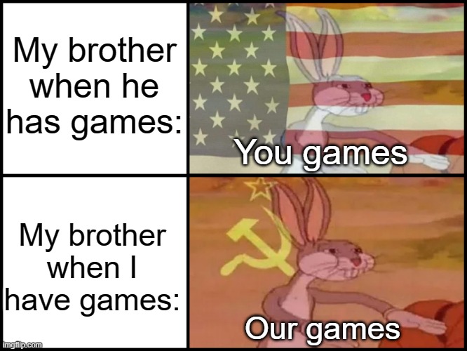 Me and my bro when someone says something they for game best | My brother when he has games:; You games; My brother when I have games:; Our games | image tagged in bugs bunny communist usa flags,memes | made w/ Imgflip meme maker