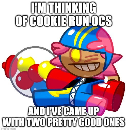 I'M THINKING OF COOKIE RUN OCS; AND I'VE CAME UP WITH TWO PRETTY GOOD ONES | made w/ Imgflip meme maker