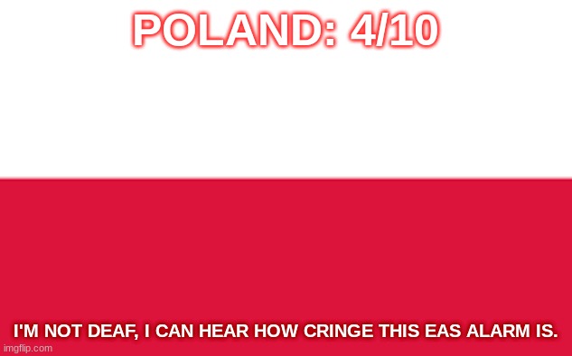 POLAND: 4/10; I'M NOT DEAF, I CAN HEAR HOW CRINGE THIS EAS ALARM IS. | made w/ Imgflip meme maker