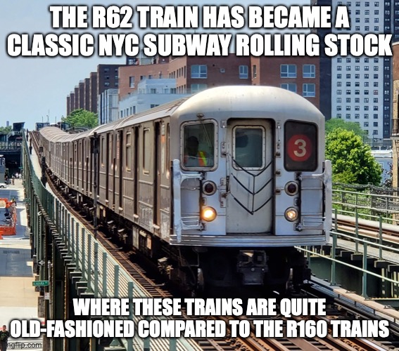 R62 | THE R62 TRAIN HAS BECAME A CLASSIC NYC SUBWAY ROLLING STOCK; WHERE THESE TRAINS ARE QUITE OLD-FASHIONED COMPARED TO THE R160 TRAINS | image tagged in trains,subway,memes,nyc | made w/ Imgflip meme maker