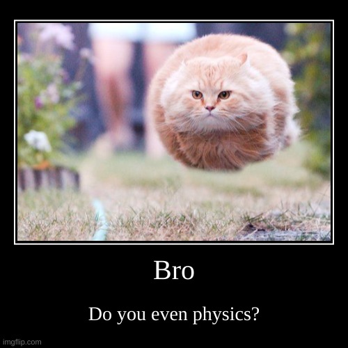 do you even physics? | image tagged in funny,demotivationals | made w/ Imgflip demotivational maker