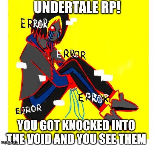 Undertale RP | UNDERTALE RP! YOU GOT KNOCKED INTO THE VOID AND YOU SEE THEM | image tagged in blank white template | made w/ Imgflip meme maker