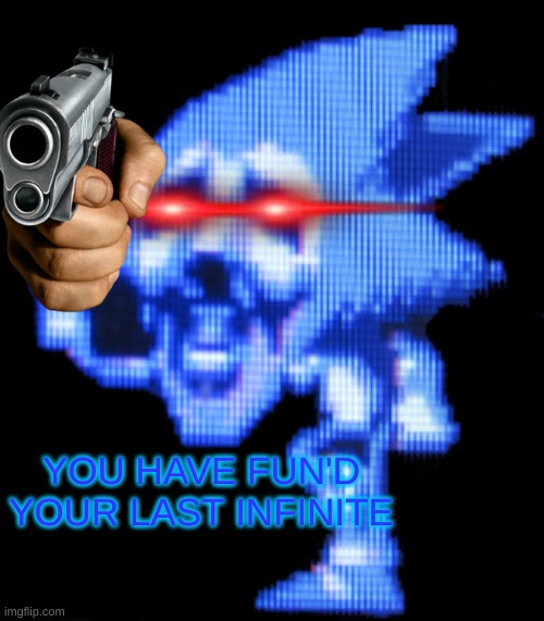 1 Word: RUN. | YOU HAVE FUN'D YOUR LAST INFINITE | image tagged in fun is infinite | made w/ Imgflip meme maker