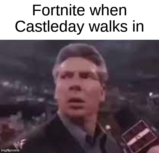 e | Fortnite when Castleday walks in | image tagged in x when x walks in | made w/ Imgflip meme maker