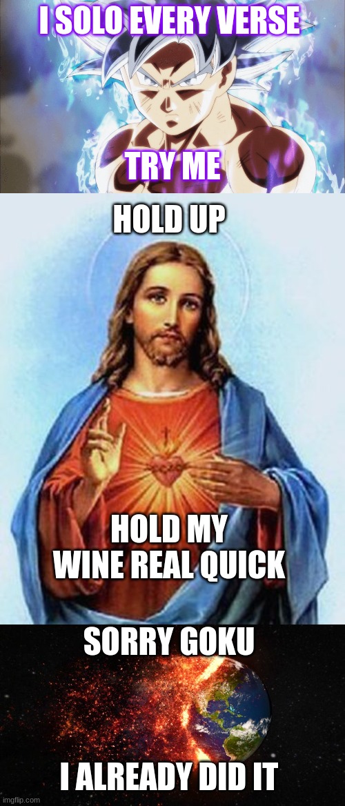 Jesus Solos |  I SOLO EVERY VERSE; TRY ME; HOLD UP; HOLD MY WINE REAL QUICK; SORRY GOKU; I ALREADY DID IT | image tagged in jesus christ,goku,planet | made w/ Imgflip meme maker
