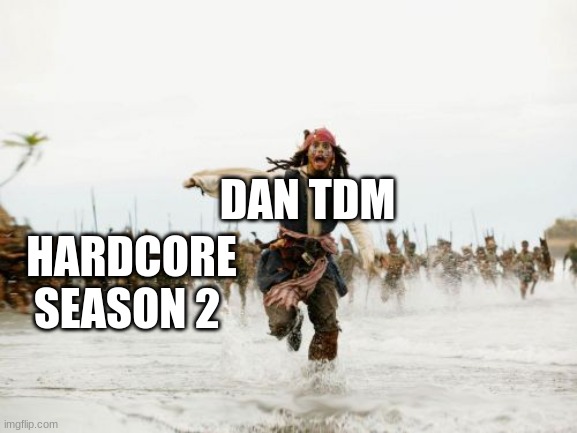 Jack Sparrow Being Chased Meme | DAN TDM; HARDCORE SEASON 2 | image tagged in memes,jack sparrow being chased | made w/ Imgflip meme maker