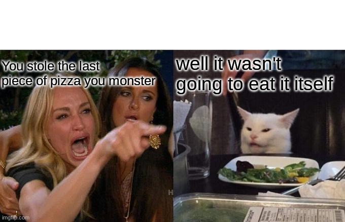 No guilt | You stole the last piece of pizza you monster; well it wasn't going to eat it itself | image tagged in memes,woman yelling at cat | made w/ Imgflip meme maker