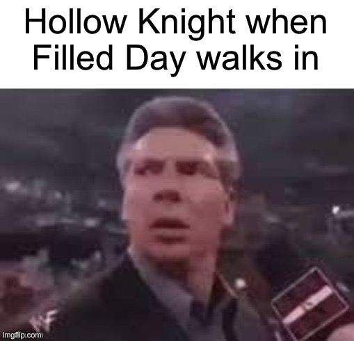 x when x walks in | Hollow Knight when Filled Day walks in | image tagged in x when x walks in | made w/ Imgflip meme maker