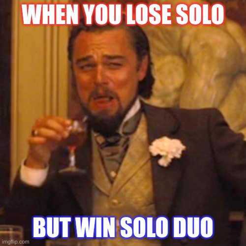 Laughing Leo Meme | WHEN YOU LOSE SOLO; BUT WIN SOLO DUO | image tagged in memes,laughing leo | made w/ Imgflip meme maker