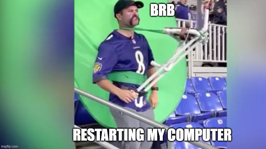 BRB; RESTARTING MY COMPUTER | made w/ Imgflip meme maker