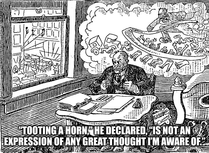 tooting for freedumbs | “TOOTING A HORN,” HE DECLARED, “IS NOT AN EXPRESSION OF ANY GREAT THOUGHT I’M AWARE OF.” | image tagged in convoy 2022 | made w/ Imgflip meme maker