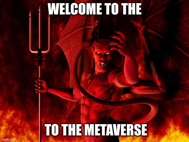 This is true hell | WELCOME TO THE; TO THE METAVERSE | image tagged in satan | made w/ Imgflip meme maker