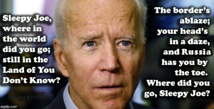 Where did you go Sleepy Joe? You are not in charge, and we all know, so does Russia, China, etc, et al. | image tagged in memes,political | made w/ Imgflip meme maker