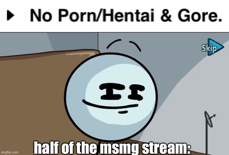 half of the msmg stream: | image tagged in henry stickman cheeky face | made w/ Imgflip meme maker