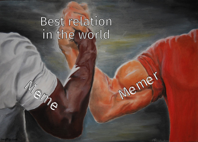 Epic Handshake | Best relation in the world; Memer; Meme | image tagged in memes,epic handshake | made w/ Imgflip meme maker
