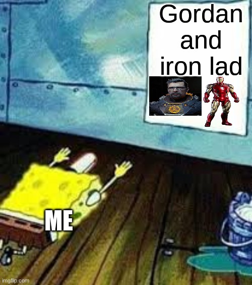 I am just a humble soldier |  Gordan and iron lad; ME | image tagged in spongebob worship | made w/ Imgflip meme maker