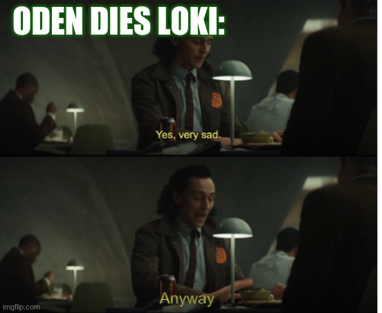 Yes, very sad. Anyway | ODEN DIES LOKI: | image tagged in yes very sad anyway | made w/ Imgflip meme maker