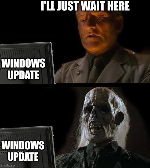 windows update be ike | I'LL JUST WAIT HERE; WINDOWS UPDATE; WINDOWS UPDATE | image tagged in memes,i'll just wait here | made w/ Imgflip meme maker