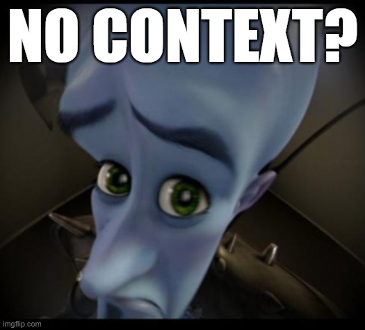 Megamind peeking | NO CONTEXT? | image tagged in no bitches | made w/ Imgflip meme maker