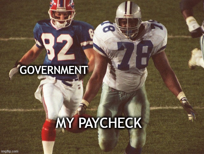 My Paycheck | GOVERNMENT; MY PAYCHECK | image tagged in government,taxes,taxation is theft,football | made w/ Imgflip meme maker