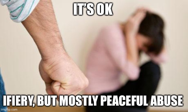 Remember this | IT’S OK; IT’S FIERY, BUT MOSTLY PEACEFUL ABUSE | image tagged in domestic abuse | made w/ Imgflip meme maker