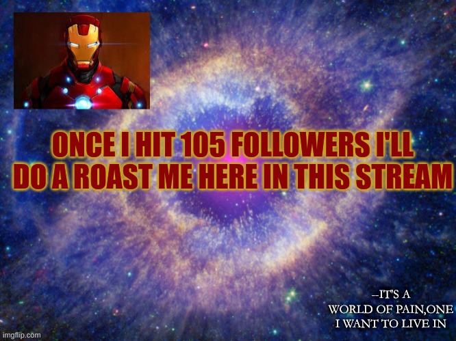 Iron-lad's announcement template | ONCE I HIT 105 FOLLOWERS I'LL DO A ROAST ME HERE IN THIS STREAM | image tagged in iron-lad's announcement template | made w/ Imgflip meme maker