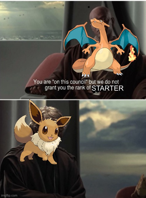 You have to manually catch it, it cant evolve in the game its a starter in, it doesent have a 3 stage line and its not fire gras | STARTER | image tagged in you are on this council | made w/ Imgflip meme maker