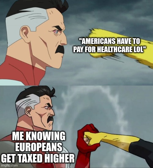 Taxes lol | "AMERICANS HAVE TO PAY FOR HEALTHCARE LOL"; ME KNOWING EUROPEANS GET TAXED HIGHER | image tagged in nolan grayson catches punch | made w/ Imgflip meme maker