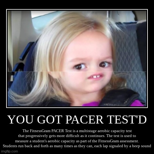 YOU GOT GRAND PACER TEST'D | image tagged in funny,demotivationals | made w/ Imgflip demotivational maker