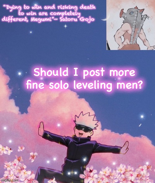 Should I post more fine solo leveling men? | image tagged in gojo announcement template | made w/ Imgflip meme maker