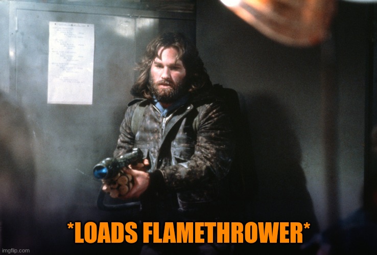 *LOADS FLAMETHROWER* | made w/ Imgflip meme maker