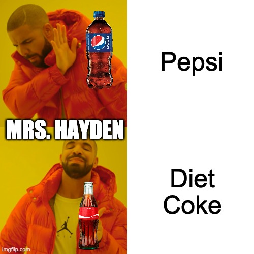 Made this for my teacher and she said,"That is me, kids!" | Pepsi; MRS. HAYDEN; Diet Coke | image tagged in memes,drake hotline bling | made w/ Imgflip meme maker