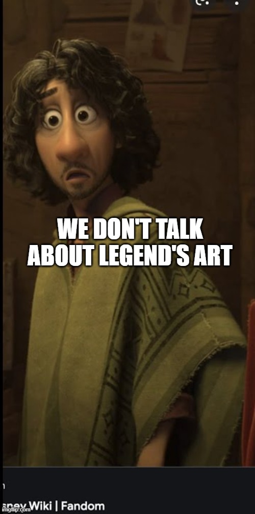 I swear i'm gonna change the lyrics to "We don't talk about her art" | WE DON'T TALK ABOUT LEGEND'S ART | image tagged in we don't talk about bruno | made w/ Imgflip meme maker