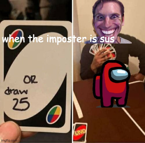 UNO Draw 25 Cards Meme | when the imposter is sus | image tagged in memes,uno draw 25 cards | made w/ Imgflip meme maker