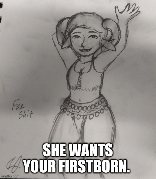 Fae tricks | SHE WANTS YOUR FIRSTBORN. | image tagged in fae | made w/ Imgflip meme maker