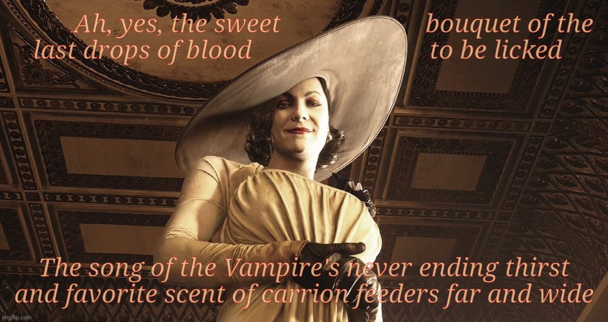 Lady Dimitrescu Resident Evil Village | Ah, yes, the sweet                      bouquet of the

  last drops of blood                           to be licked The song of the Vampire | image tagged in lady dimitrescu resident evil village | made w/ Imgflip meme maker