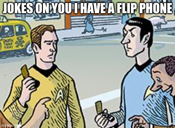 Star Trek flip phones | JOKES ON YOU I HAVE A FLIP PHONE | image tagged in star trek flip phones | made w/ Imgflip meme maker