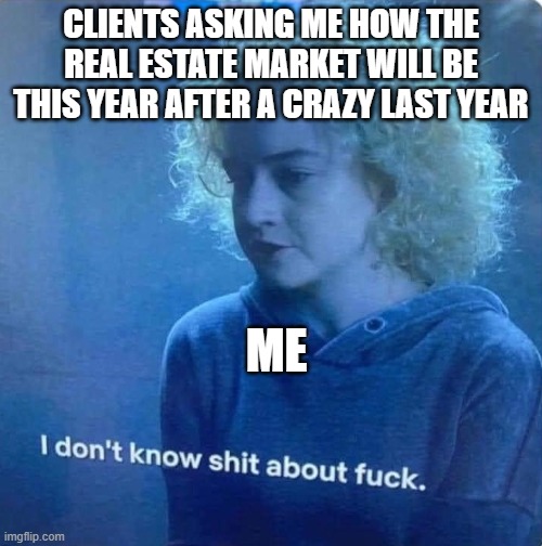 Real Estate | CLIENTS ASKING ME HOW THE REAL ESTATE MARKET WILL BE THIS YEAR AFTER A CRAZY LAST YEAR; ME | image tagged in ruth langmore | made w/ Imgflip meme maker