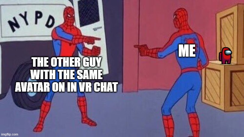 its true if you have played VR chat | ME; THE OTHER GUY WITH THE SAME AVATAR ON IN VR CHAT | image tagged in spiderman pointing at spiderman,vr chat,vr,sus,so true memes,funny memes | made w/ Imgflip meme maker