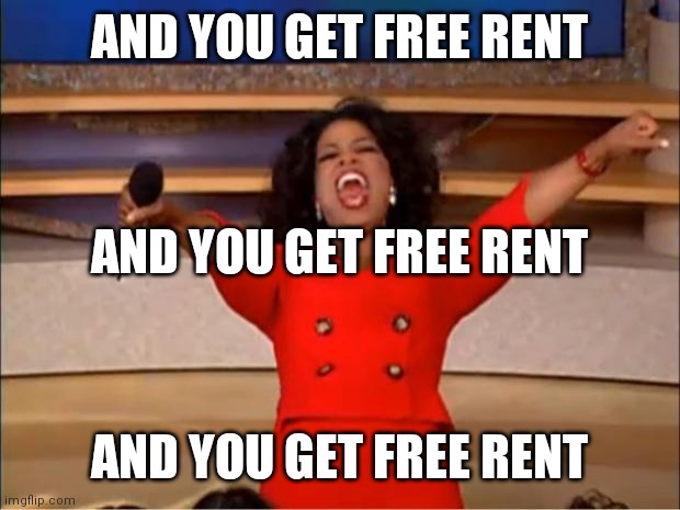 Oprah You Get A Meme | AND YOU GET FREE RENT AND YOU GET FREE RENT AND YOU GET FREE RENT | image tagged in memes,oprah you get a | made w/ Imgflip meme maker