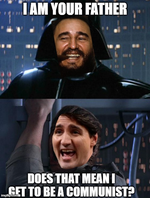 Castreau | I AM YOUR FATHER; DOES THAT MEAN I GET TO BE A COMMUNIST? | image tagged in i am your father,trudeau,father,fidel | made w/ Imgflip meme maker