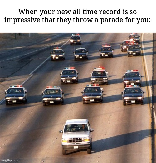 OJ Simpson Police Chase |  When your new all time record is so impressive that they throw a parade for you: | image tagged in oj simpson police chase,speeding,memes | made w/ Imgflip meme maker