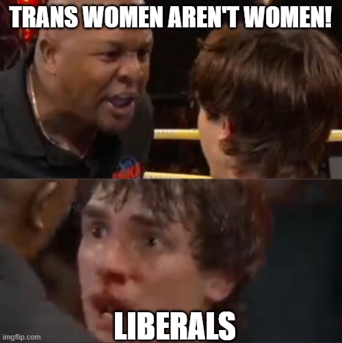 sue me lol |  TRANS WOMEN AREN'T WOMEN! LIBERALS | image tagged in bryce hall referee | made w/ Imgflip meme maker