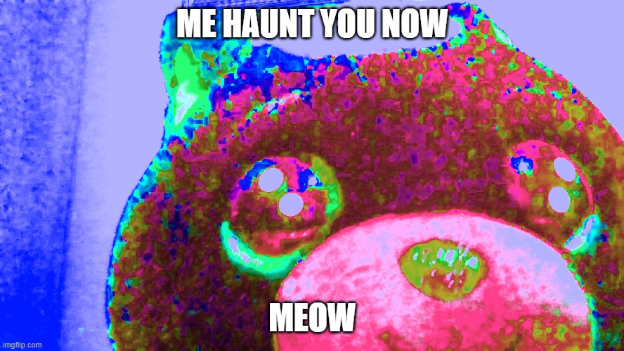 nightmare | ME HAUNT YOU NOW; MEOW | image tagged in nightmare | made w/ Imgflip meme maker
